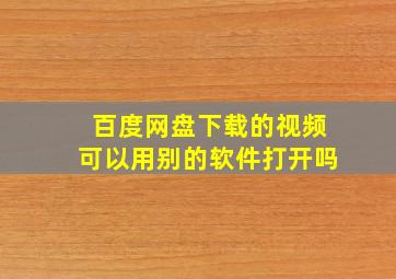 百度网盘下载的视频可以用别的软件打开吗