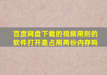 百度网盘下载的视频用别的软件打开是占用两份内存吗