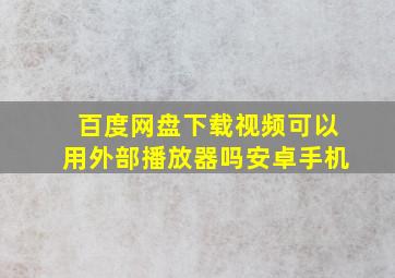 百度网盘下载视频可以用外部播放器吗安卓手机