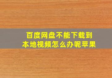 百度网盘不能下载到本地视频怎么办呢苹果