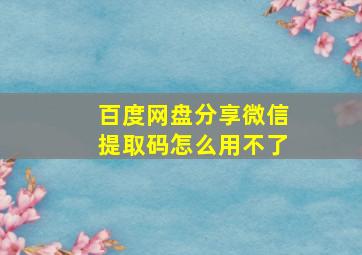 百度网盘分享微信提取码怎么用不了