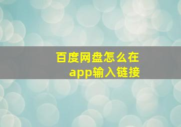 百度网盘怎么在app输入链接