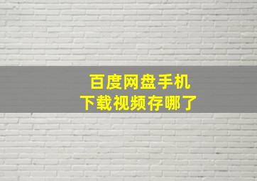 百度网盘手机下载视频存哪了