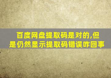 百度网盘提取码是对的,但是仍然显示提取码错误咋回事