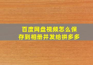 百度网盘视频怎么保存到相册并发给拼多多