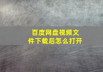 百度网盘视频文件下载后怎么打开