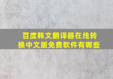 百度韩文翻译器在线转换中文版免费软件有哪些