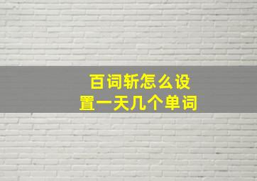 百词斩怎么设置一天几个单词