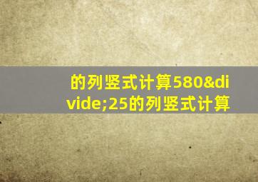 的列竖式计算580÷25的列竖式计算