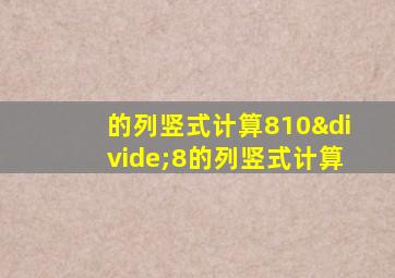 的列竖式计算810÷8的列竖式计算