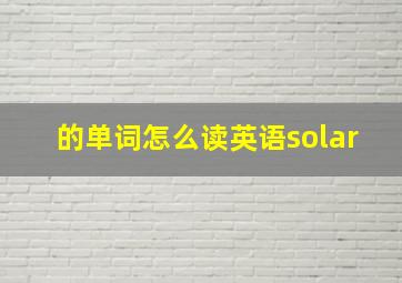 的单词怎么读英语solar