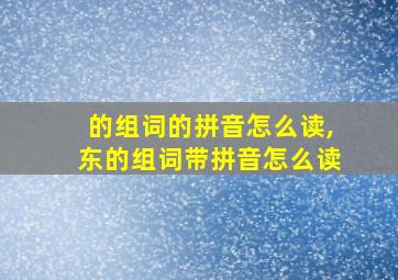 的组词的拼音怎么读,东的组词带拼音怎么读