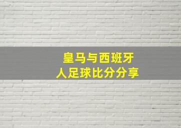 皇马与西班牙人足球比分分享