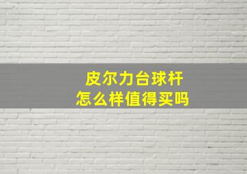 皮尔力台球杆怎么样值得买吗