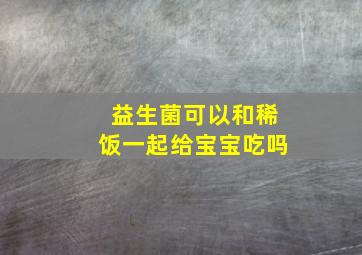 益生菌可以和稀饭一起给宝宝吃吗