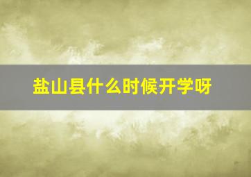 盐山县什么时候开学呀