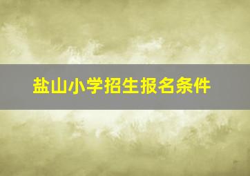 盐山小学招生报名条件