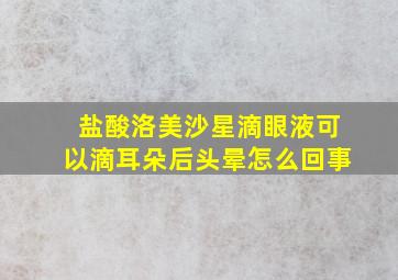 盐酸洛美沙星滴眼液可以滴耳朵后头晕怎么回事