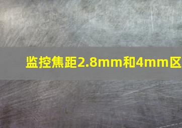 监控焦距2.8mm和4mm区别