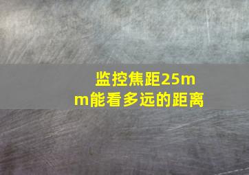 监控焦距25mm能看多远的距离