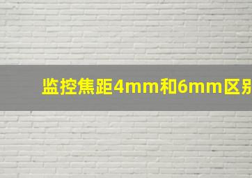 监控焦距4mm和6mm区别