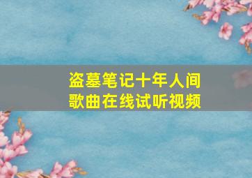 盗墓笔记十年人间歌曲在线试听视频