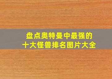 盘点奥特曼中最强的十大怪兽排名图片大全