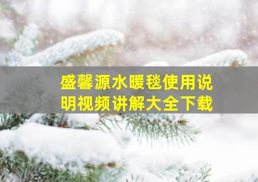 盛馨源水暖毯使用说明视频讲解大全下载