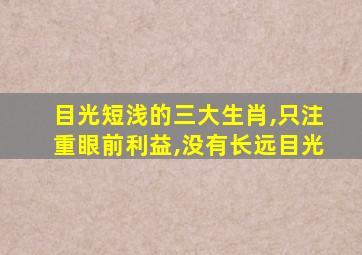 目光短浅的三大生肖,只注重眼前利益,没有长远目光