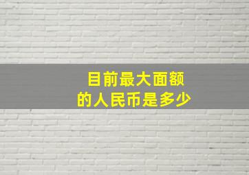 目前最大面额的人民币是多少