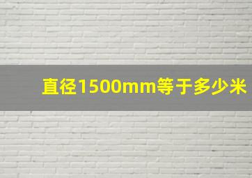 直径1500mm等于多少米