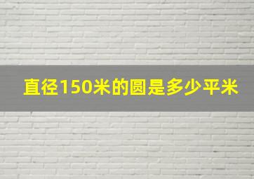 直径150米的圆是多少平米