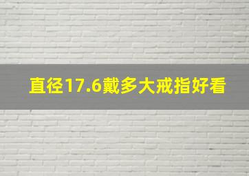 直径17.6戴多大戒指好看