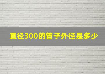 直径300的管子外径是多少