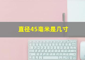 直径45毫米是几寸