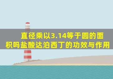 直径乘以3.14等于圆的面积吗盐酸达泊西丁的功效与作用