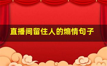 直播间留住人的煽情句子