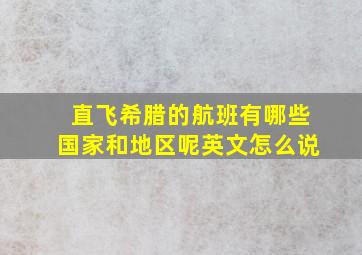 直飞希腊的航班有哪些国家和地区呢英文怎么说