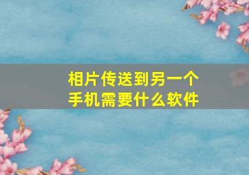 相片传送到另一个手机需要什么软件