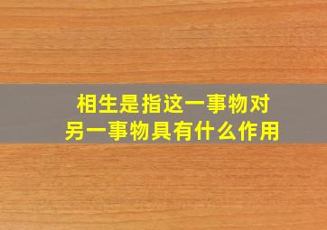 相生是指这一事物对另一事物具有什么作用