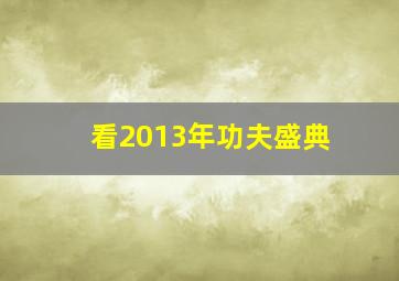 看2013年功夫盛典