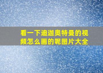 看一下迪迦奥特曼的视频怎么画的呢图片大全