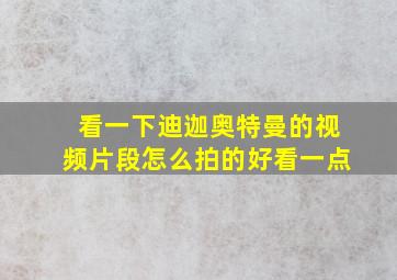 看一下迪迦奥特曼的视频片段怎么拍的好看一点