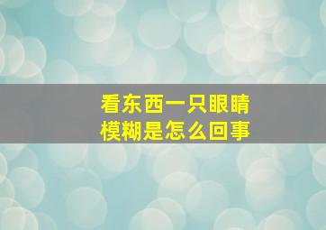 看东西一只眼睛模糊是怎么回事