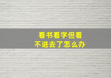 看书看字但看不进去了怎么办