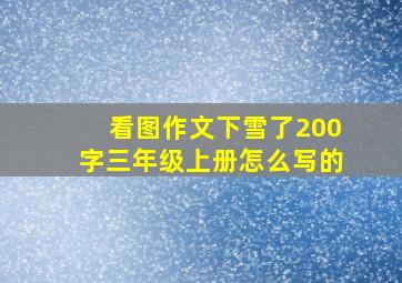 看图作文下雪了200字三年级上册怎么写的