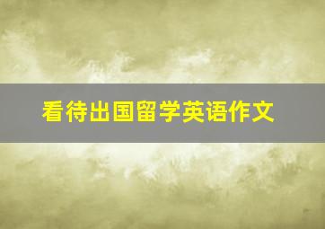 看待出国留学英语作文