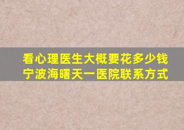 看心理医生大概要花多少钱宁波海曙天一医院联系方式