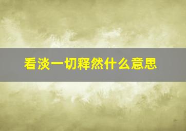 看淡一切释然什么意思