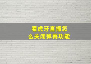 看虎牙直播怎么关闭弹幕功能